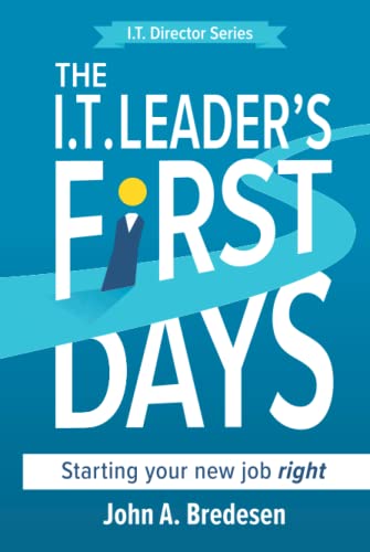 The I.T. Leader's First Days: Starting your new job right (The I.T. Director Series, Band 1)