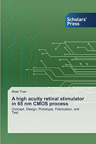 A high acuity retinal stimulator in 65 nm CMOS process: Concept, Design, Prototype, Fabrication, and Test