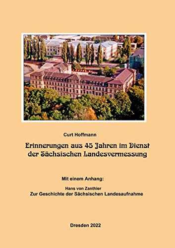 Erinnerungen aus 45 Jahren im Dienst der Sächsischen Landesvermessung: Mit einem Anhang: Hans von Zanthier, Zur Geschichte der Sächsischen Landesaufnahmea