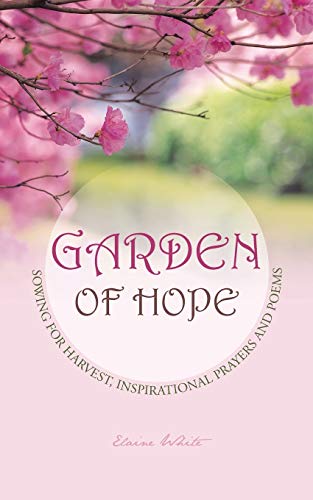 Garden of Hope: Sowing For Harvest, Inspirational Prayers and Poems