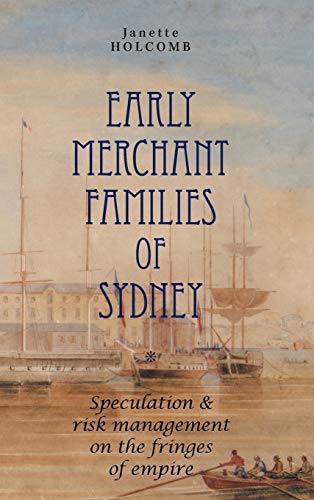 Early Merchant Families of Sydney: Speculation and Risk Management on the Fringes of Empire (Anthem-ASP Australasia Publishing Programme)