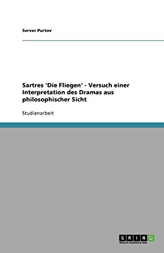 Sartres 'Die Fliegen' - Versuch einer Interpretation des Dramas aus philosophischer Sicht