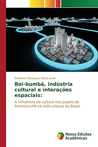 Boi-bumbá, indústria cultural e interações espaciais:: A influência da cultura nos papéis de Parintins-AM na rede urbana do Brasil