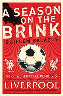 A Season on the Brink: Rafael Benitez, Liverpool and the Path to European Glory: A Portrait of Rafa Benitez's Liverpool