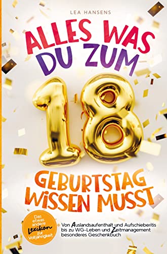 Alles was du zum 18. Geburtstag wissen musst:: Das etwas andere Lexikon zur Volljährigkeit ¿Von Auslandsaufenthalt und Aufschieberitis bis zu WG-Leben und Zeitmanagement ¿ besonderes Geschenkbuch