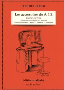 Les accessoires de A à Z : encyclopédie thématique de la mode et du textile. Vol. 1. Accessoires de coiffure et chapeaux, accessoires textiles, bijoux, ceintures, chaussures