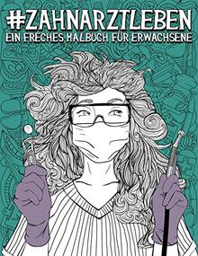 Zahnarztleben: Ein freches Malbuch für Erwachsene: Ein lustiges, sarkastisches und witziges Anti-Stress-Buch zur Entspannung und Stressabbau für ... Paradontologen und Zahnmedizinstudenten