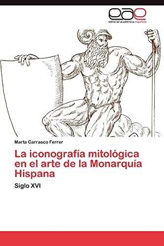 La iconografía mitológica en el arte de la Monarquía Hispana: Siglo XVI