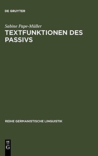 Textfunktionen des Passivs: Untersuchungen zur Verwendung von grammatisch-lexikalischen Passivformen (Reihe Germanistische Linguistik, Band 29)