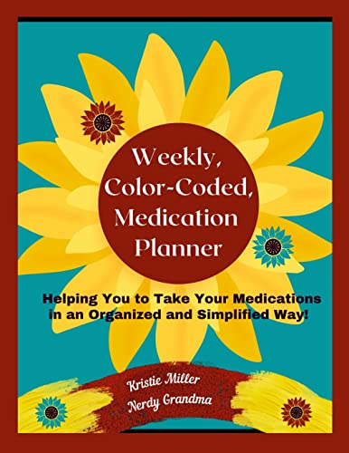 Weekly, Color-Coded, Medication Planner: Helping You to Take Your Medications in an Organized and Simplified Way!