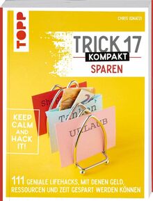 Trick 17 kompakt Sparen. Clevere Tipps und Tricks für Verbraucherinnen und Verbraucher: 111 geniale Lifehacks, mit denen Geld, Ressourcen und Zeit gespart werden können