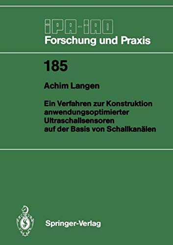 Ein Verfahren zur Konstruktion anwendungsoptimierter Ultraschallsensoren auf der Basis von Schallkanälen (Ipa-Iao - Forschung und Praxis) (German ... - Forschung und Praxis, 185, Band 185)