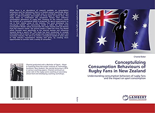 Conceptulizing Consumption Behaviours of Rugby Fans in New Zealand: Understanding consumption behaviors of rugby fans and the impact on sport consumption