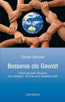 Besseres als Gewalt. Interkulturelle Studien aus Religion, Kirche und Gesellschaft