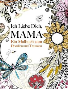 Ich Liebe Dich, Mama: Ein Malbuch zum Doodlen & Träumen: Ein wunderschönes und inspirierendes Malbuch für Mütter