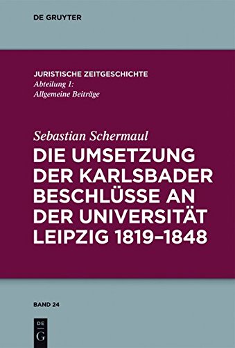 Die Umsetzung der Karlsbader Beschlüsse an der Universität Leipzig 1819-1848 (Juristische Zeitgeschichte / Abteilung 1, Band 24)