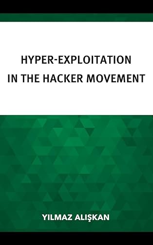 Hyper-Exploitation in the Hacker Movement (Studies in New Media)