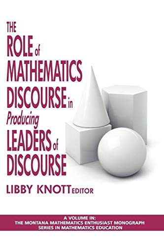 The Role of Mathematics Discourse in Producing Leaders of Discourse (The Montana Mathematics Enthusiast Monograph Series in Mathematics Education)
