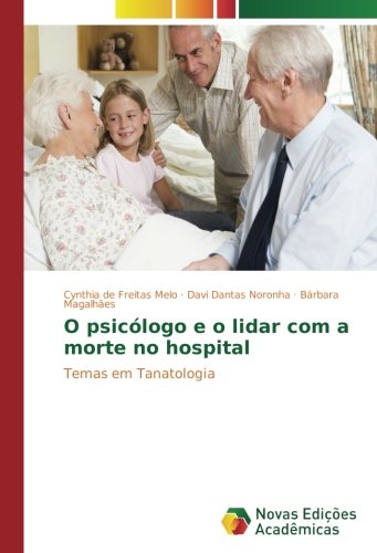 O psicólogo e o lidar com a morte no hospital: Temas em Tanatologia