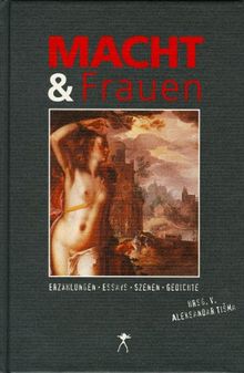 Macht und Frauen. Prosa, Lyrik, Szenen und Essays