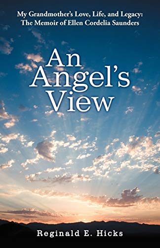 An Angel's View: My Grandmother's Love, Life, and Legacy: The Memoir of Ellen Cordelia Saunders