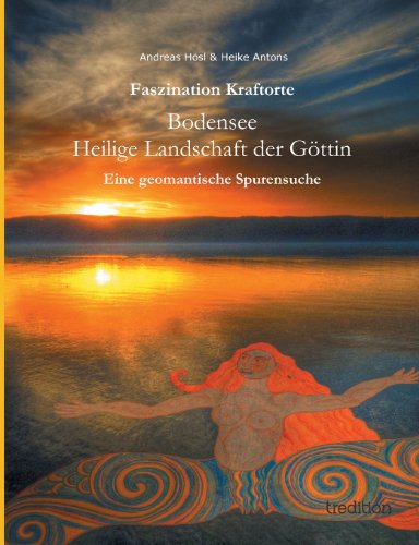 Faszination Kraftorte: Bodensee - Heilige Landschaft der Göttin - Eine geomantische Spurensuche