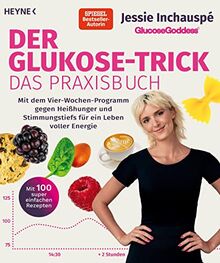 Der Glukose-Trick – Das Praxisbuch: Mit dem Vier-Wochen-Programm gegen Heißhunger und Stimmungstiefs für ein Leben voller Energie - Mit 100 super einfachen Rezepten - The Glucose Goddess® Method