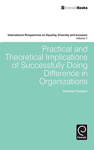 Practical and Theoretical Implications of Successfully Doing Difference in Organizations (International Perspectives on Equality Diversity and Inclusion, 12014, Band 1)
