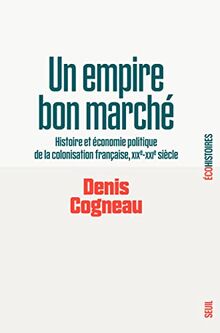 Un empire bon marché : histoire et économie politique de la colonisation française : XIXe-XXIe siècle