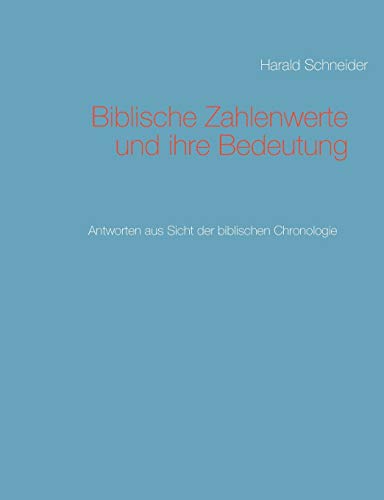 Biblische Zahlenwerte und ihre Bedeutung: Antworten aus Sicht der biblischen Chronologie