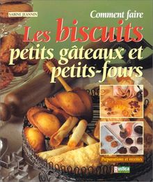 Comment faire les biscuits, petits gâteaux et petits fours