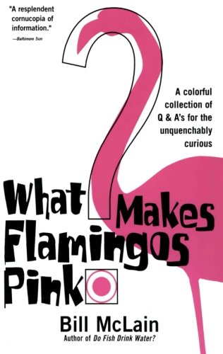 What Makes Flamingos Pink?: A Colorful Collection of Q & A's for the Unquenchably Curious