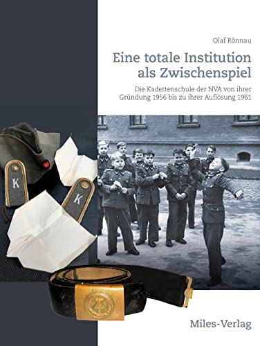 Eine totale Institution als Zwischenspiel: Die Kadettenschule der NVA von ihrer Gründung 1956 bis zu ihrer Auflösung 1961