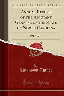 Annual Report of the Adjutant General of the State of North Carolina: 1917 1918 (Classic Reprint)