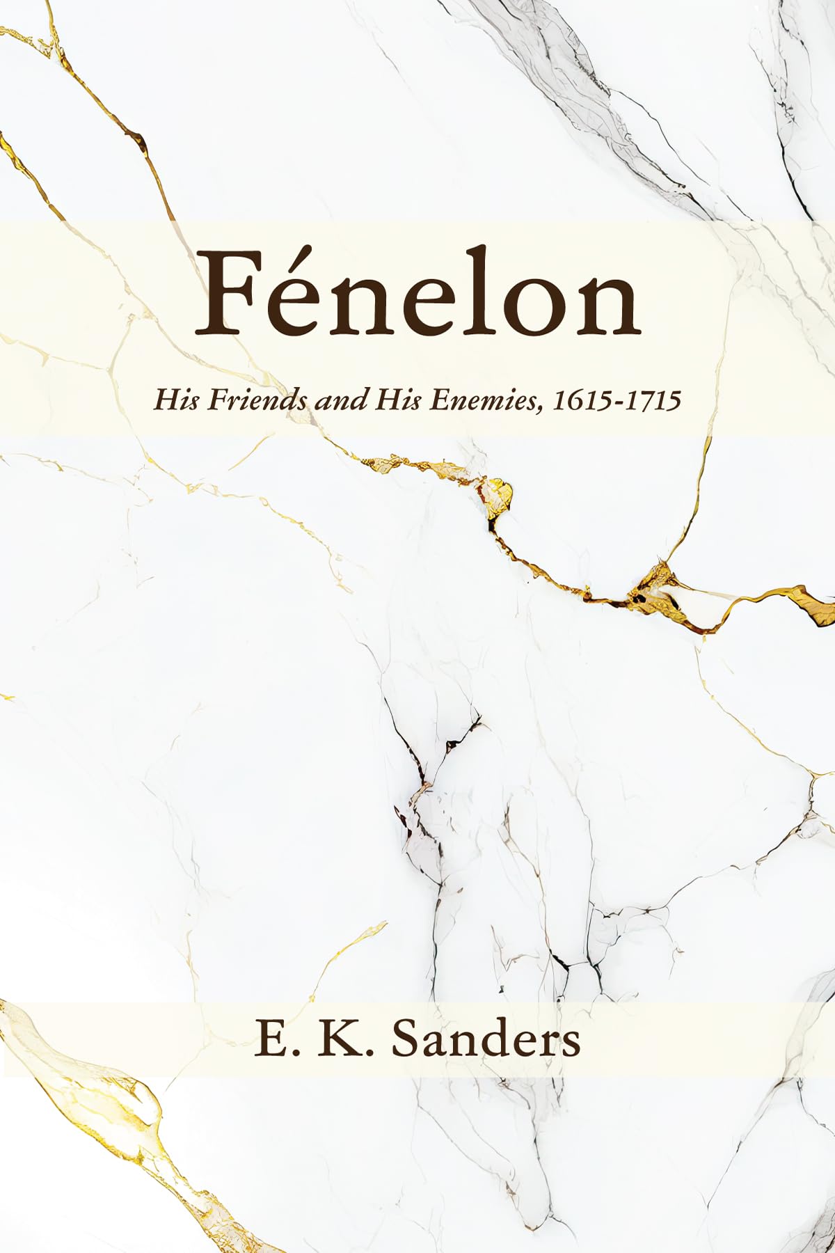 Fénelon: His Friends and His Enemies, 1615-1715