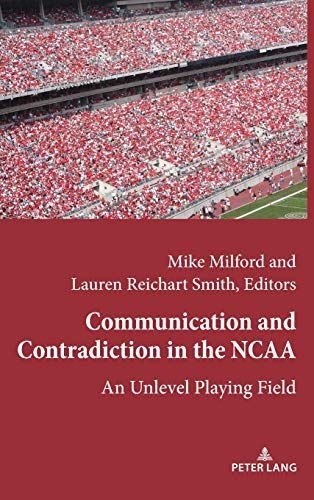 Communication and Contradiction in the NCAA: An Unlevel Playing Field (Communication, Sport, and Society, Band 4)