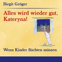 Alles wird wieder gut, Kateryna!: Wenn Kinder flüchten müssen