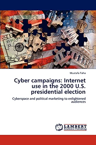 Cyber campaigns: Internet use in the 2000 U.S. presidential election: Cyberspace and political marketing to enlightened audiences
