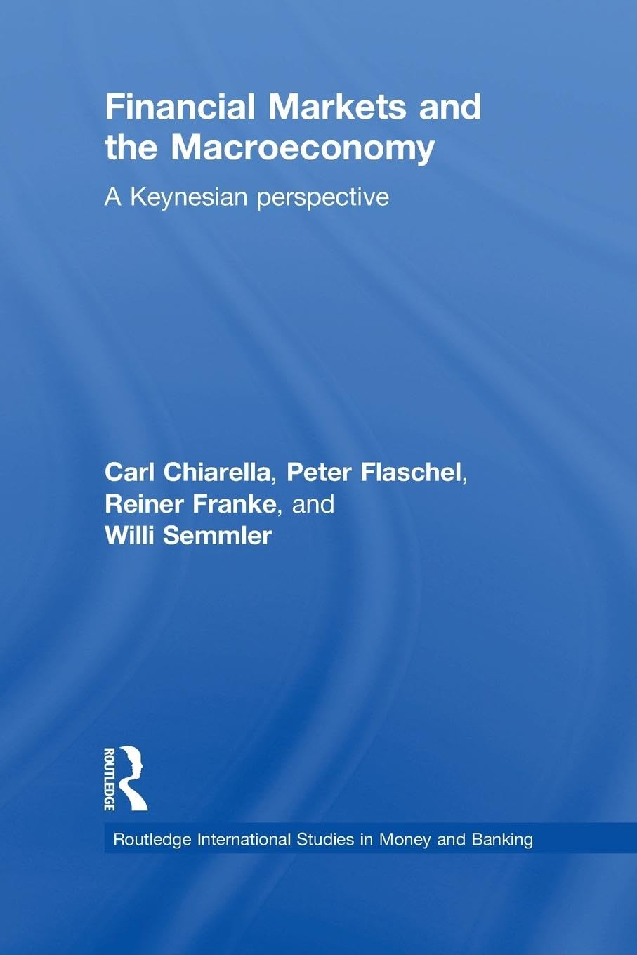 Financial Markets and the Macroeconomy: A Keynesian Perspective (Routledge International Studies in Money and Banking, 52, Band 52)