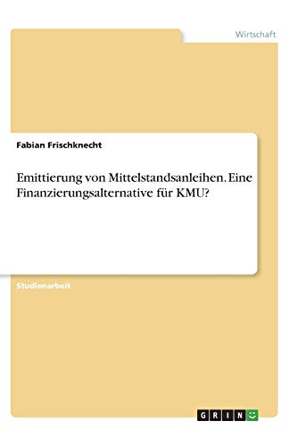 Emittierung von Mittelstandsanleihen. Eine Finanzierungsalternative für KMU?