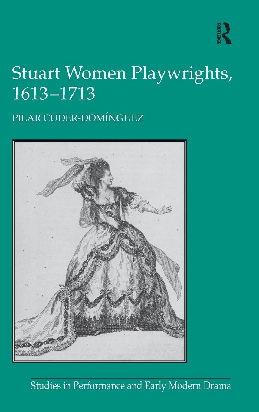 Stuart Women Playwrights, 1613-1713 (Studies in Performance and Early Modern Drama)