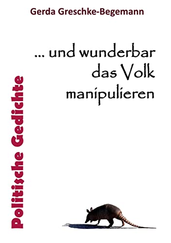 ... und wunderbar das Volk manipulieren: Politische Gedichte