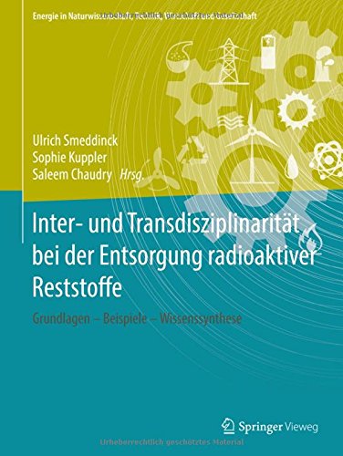 Inter- und Transdisziplinarität bei der Entsorgung radioaktiver Reststoffe: Grundlagen - Beispiele - Wissenssynthese (Energie in Naturwissenschaft, Technik, Wirtschaft und Gesellschaft)