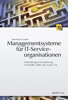 Managementsysteme für IT-Serviceorganisationen: Entwicklung und Umsetzung mit EFQM, COBIT, ISO 20000, ITIL