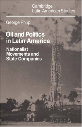 Oil and Politics in Latin America: Nationalist Movements and State Companies (Cambridge Latin American Studies, Band 40)