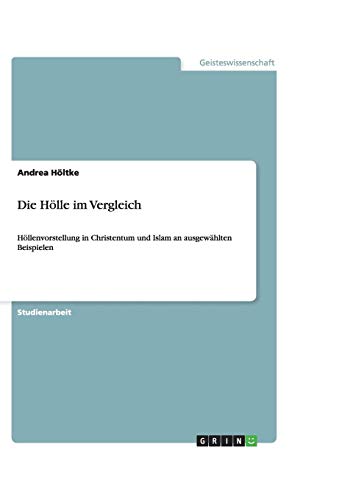 Die Hölle im Vergleich: Höllenvorstellung in Christentum und Islam an ausgewählten Beispielen