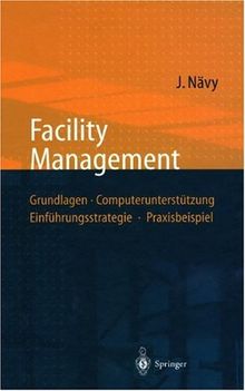 Facility Management: Grundlagen, Computerunterstützung, Einführungsstrategie, Praxisbeispiel