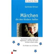 Märchen, die den Kindern helfen. Geschichten gegen Angst und Aggression, und was man beim Vorlesen wissen sollte. Für Kindewr von 3 bis 7 Jahren