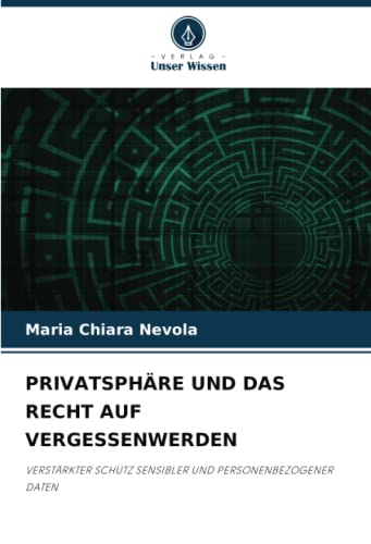 PRIVATSPHÄRE UND DAS RECHT AUF VERGESSENWERDEN: VERSTÄRKTER SCHUTZ SENSIBLER UND PERSONENBEZOGENER DATEN