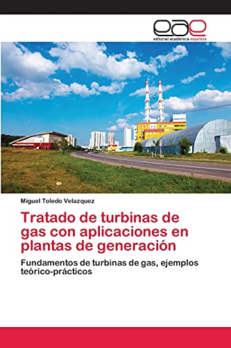Tratado de turbinas de gas con aplicaciones en plantas de generación: Fundamentos de turbinas de gas, ejemplos teórico-prácticos